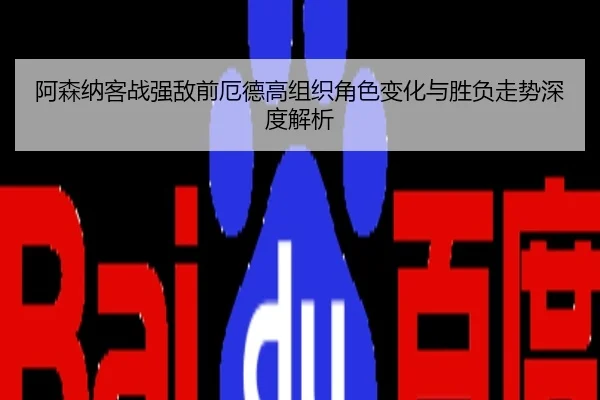 阿森纳客战强敌前厄德高组织角色变化与胜负走势深度解析